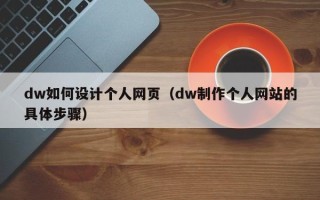 商丘dw如何设计个人网页（dw制作个人网站的具体步骤）