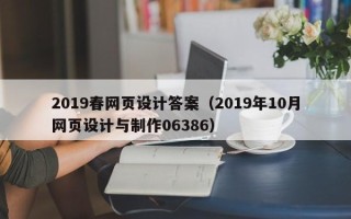 商丘2019春网页设计答案（2019年10月网页设计与制作06386）