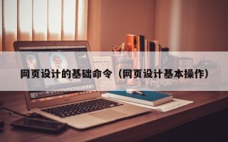 商丘网页设计的基础命令（网页设计基本操作）